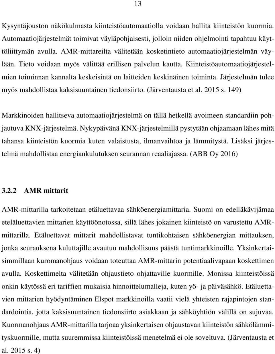 Tieto voidaan myös välittää erillisen palvelun kautta. Kiinteistöautomaatiojärjestelmien toiminnan kannalta keskeisintä on laitteiden keskinäinen toiminta.