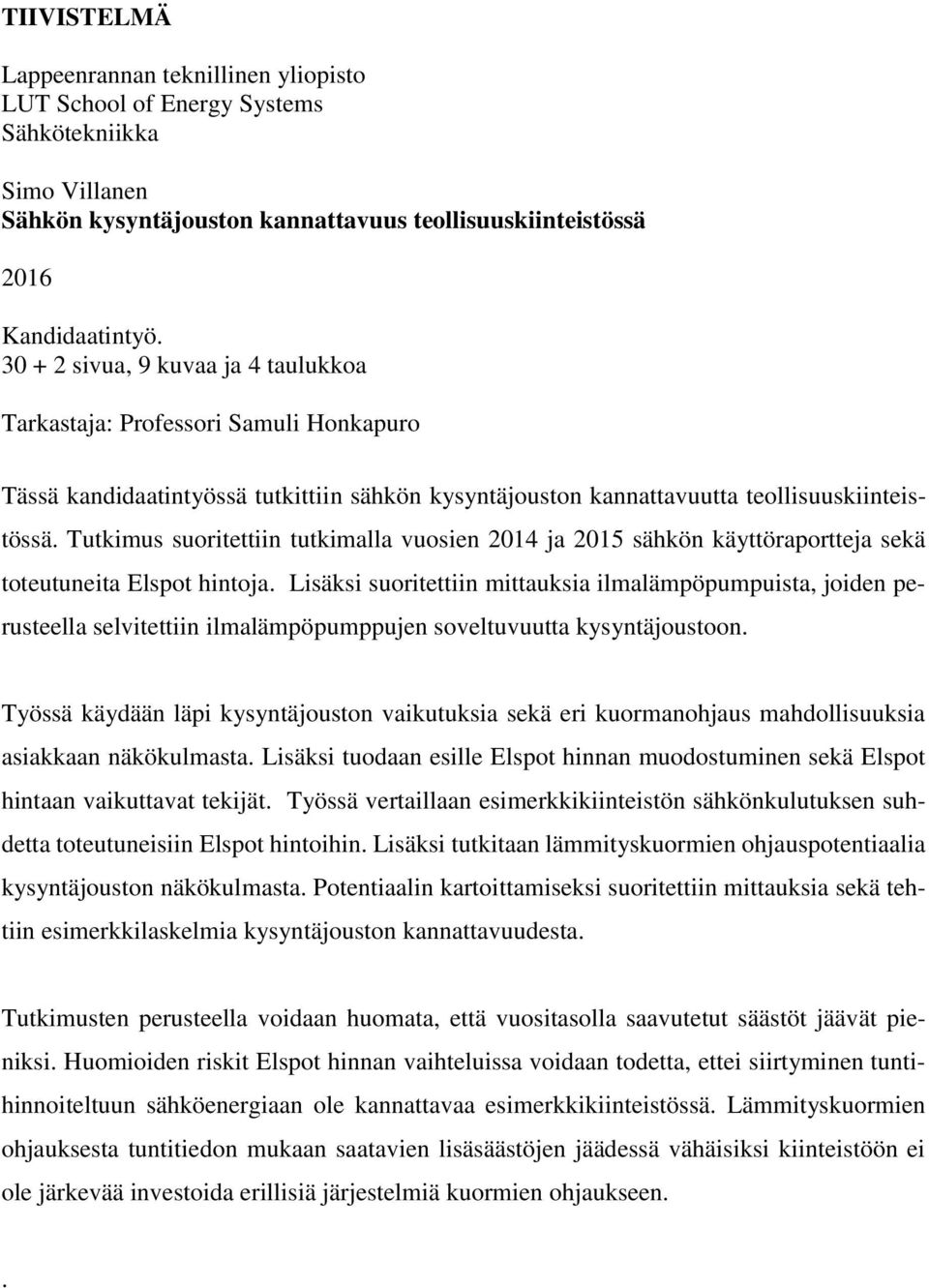 Tutkimus suoritettiin tutkimalla vuosien 2014 ja 2015 sähkön käyttöraportteja sekä toteutuneita Elspot hintoja.