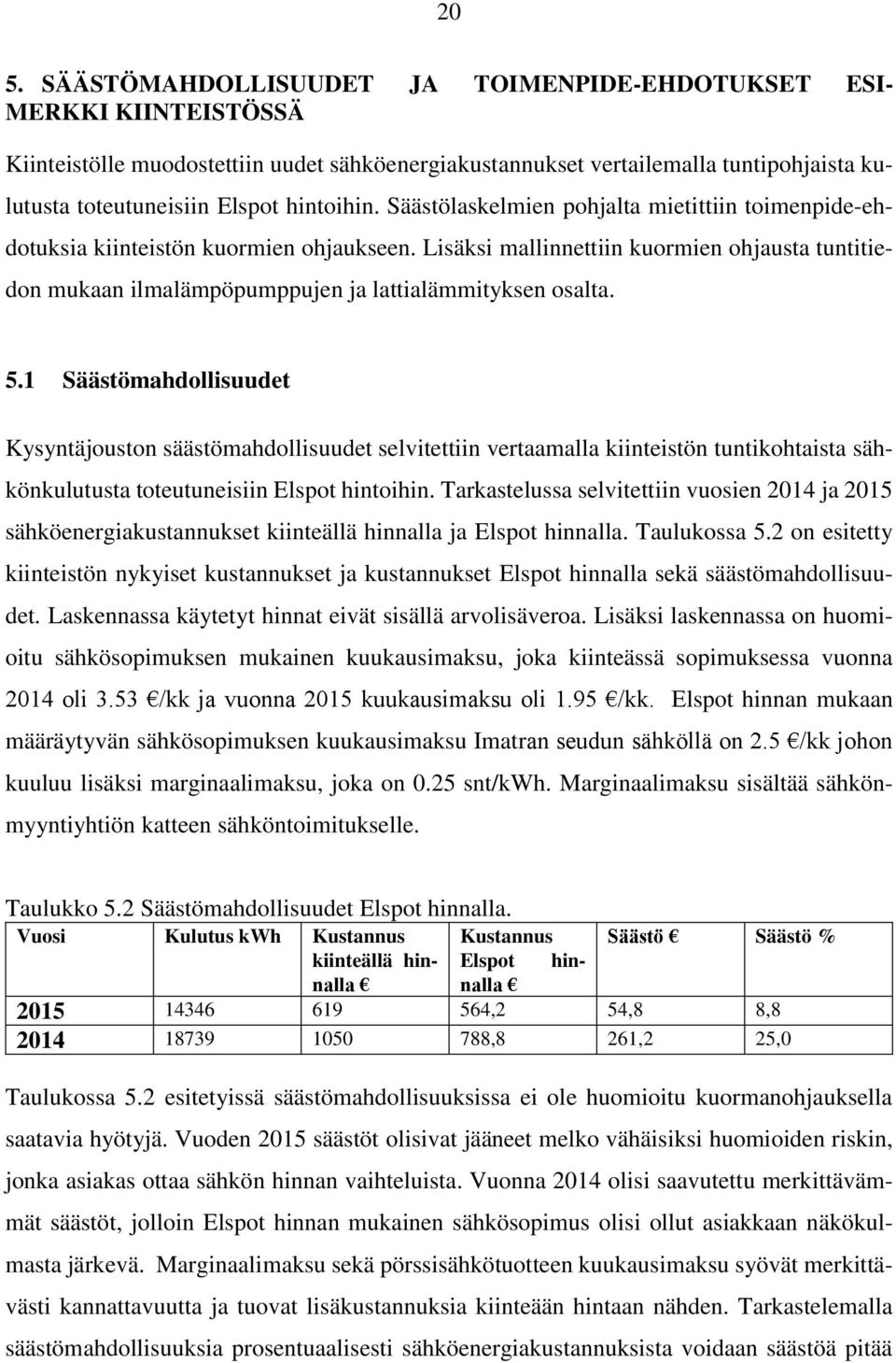 Lisäksi mallinnettiin kuormien ohjausta tuntitiedon mukaan ilmalämpöpumppujen ja lattialämmityksen osalta. 5.