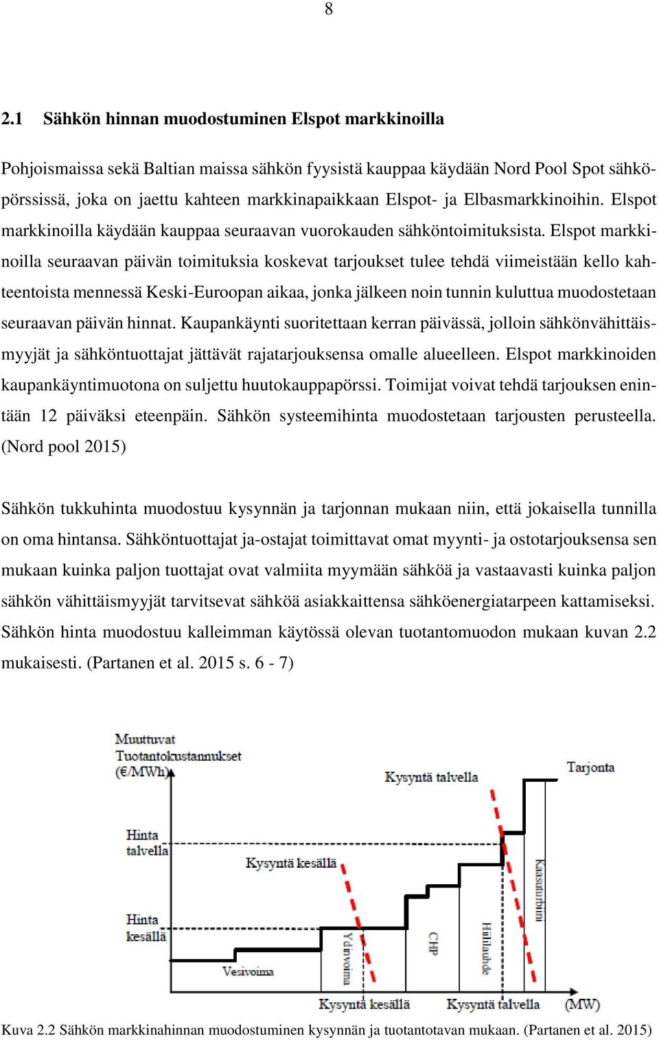 Elspot markkinoilla seuraavan päivän toimituksia koskevat tarjoukset tulee tehdä viimeistään kello kahteentoista mennessä Keski-Euroopan aikaa, jonka jälkeen noin tunnin kuluttua muodostetaan