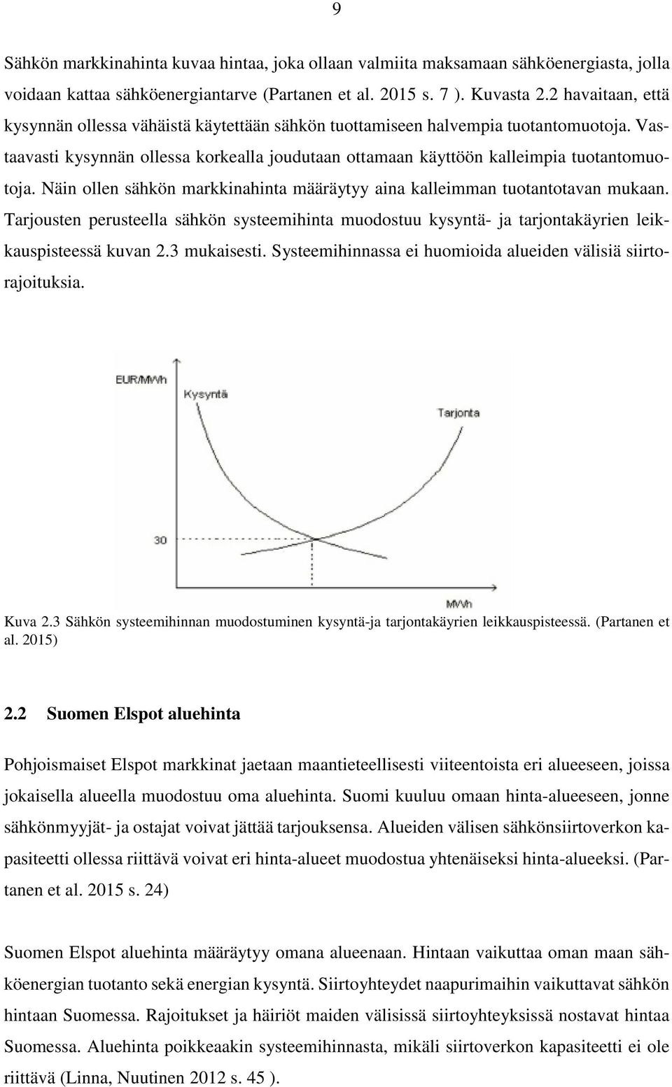 Näin ollen sähkön markkinahinta määräytyy aina kalleimman tuotantotavan mukaan. Tarjousten perusteella sähkön systeemihinta muodostuu kysyntä- ja tarjontakäyrien leikkauspisteessä kuvan 2.