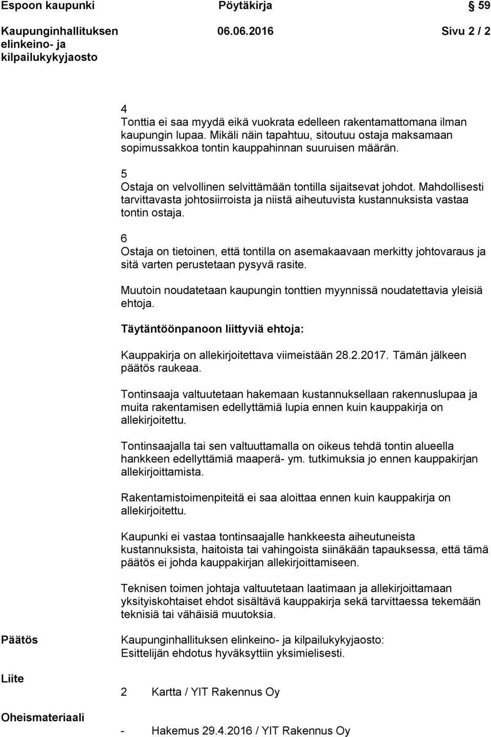 Mahdollisesti tarvittavasta johtosiirroista ja niistä aiheutuvista kustannuksista vastaa tontin ostaja.