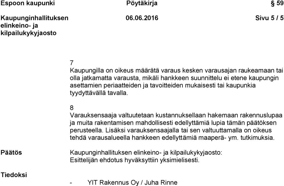 8 Varauksensaaja valtuutetaan kustannuksellaan hakemaan rakennuslupaa ja muita rakentamisen mahdollisesti edellyttämiä lupia tämän päätöksen perusteella.