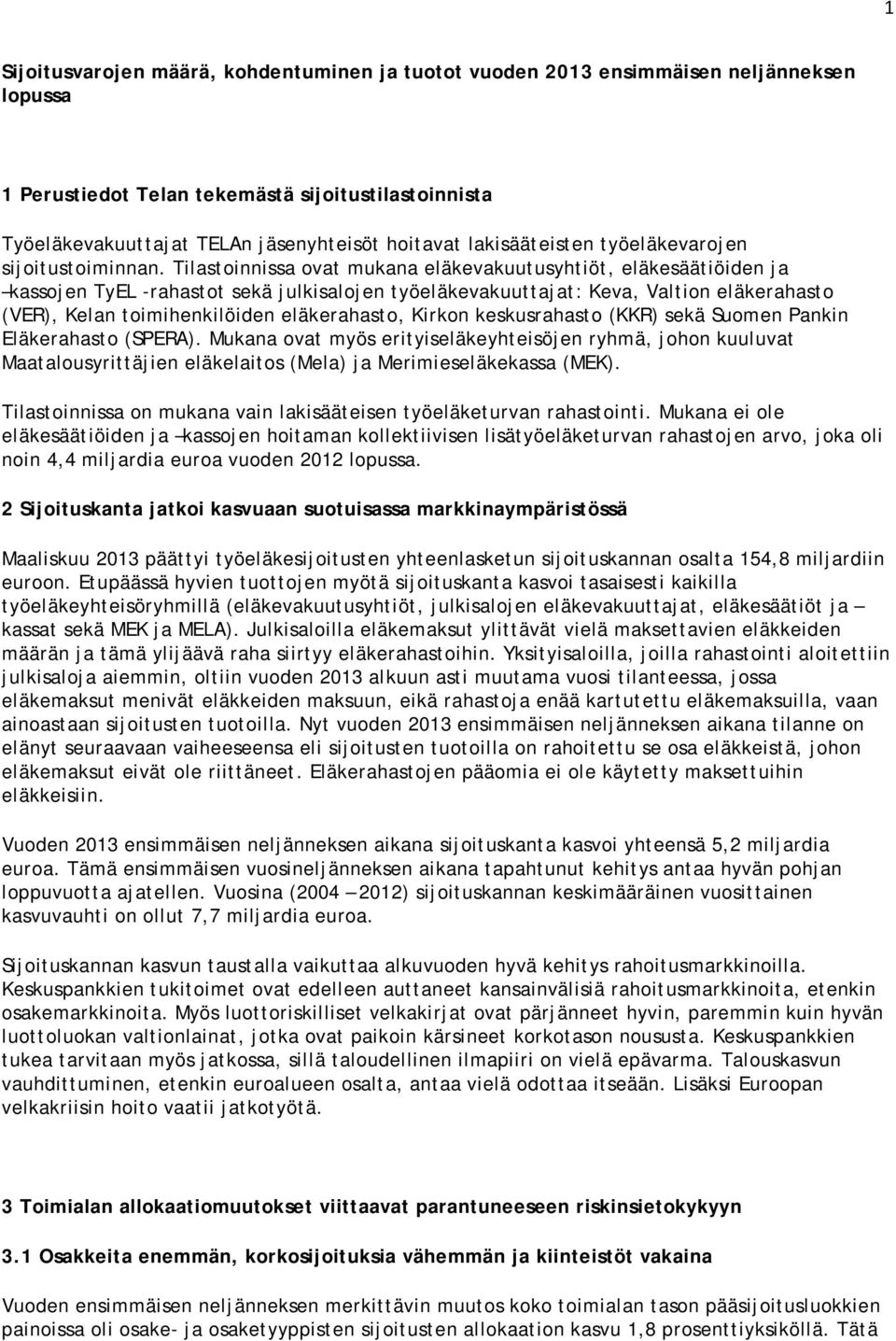 Tilastoinnissa ovat mukana eläkevakuutusyhtiöt, eläkesäätiöiden ja kassojen TyEL -rahastot sekä julkisalojen työeläkevakuuttajat: Keva, Valtion eläkerahasto (VER), Kelan toimihenkilöiden