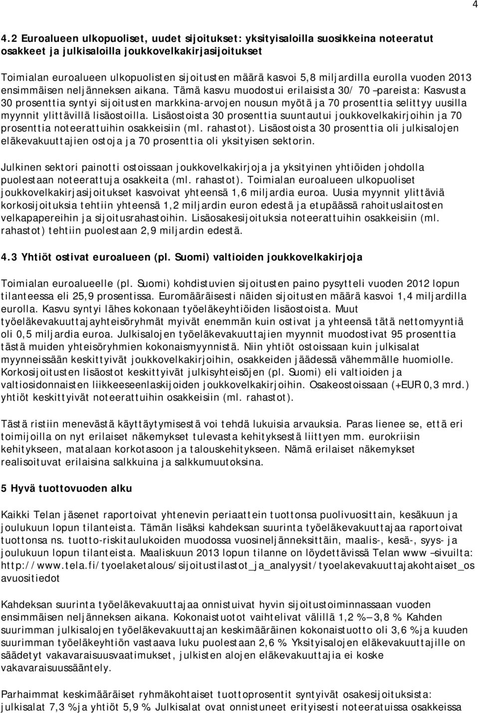 Tämä kasvu muodostui erilaisista 30/ 70 pareista: Kasvusta 30 prosenttia syntyi sijoitusten markkina-arvojen nousun myötä ja 70 prosenttia selittyy uusilla myynnit ylittävillä lisäostoilla.