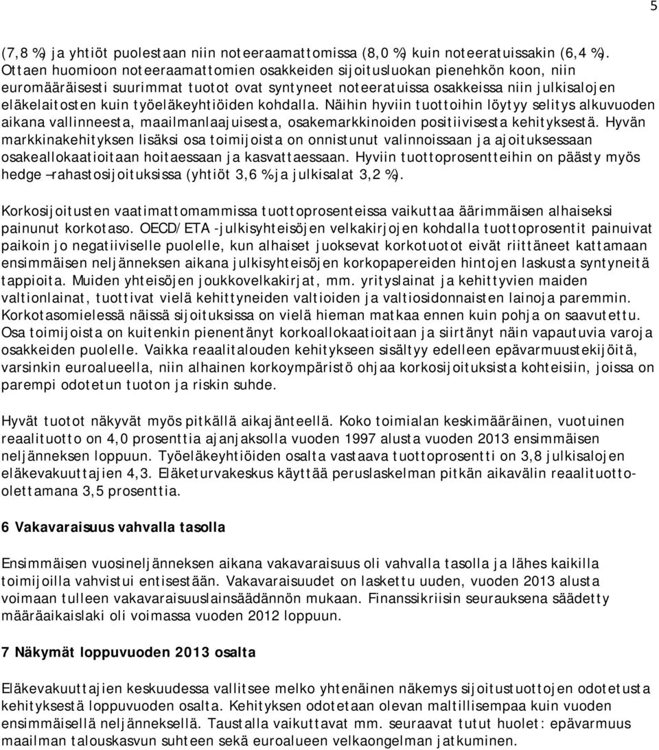 työeläkeyhtiöiden kohdalla. Näihin hyviin tuottoihin löytyy selitys alkuvuoden aikana vallinneesta, maailmanlaajuisesta, osakemarkkinoiden positiivisesta kehityksestä.
