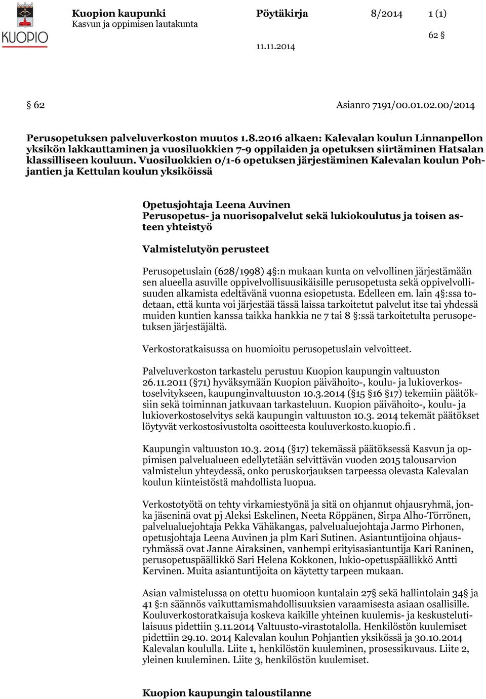 yhteistyö Valmistelutyön perusteet Perusopetuslain (628/1998) 4 :n mukaan kunta on velvollinen järjestämään sen alueella asuville oppivelvollisuusikäisille perusopetusta sekä oppivelvollisuuden