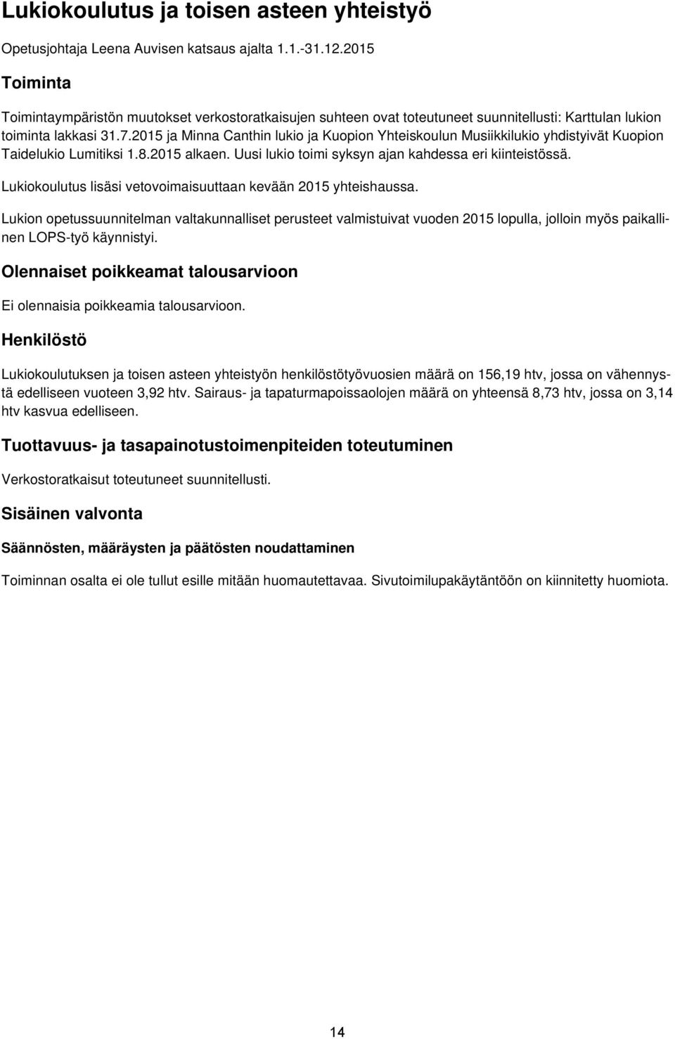 2015 ja Minna Canthin lukio ja Kuopion Yhteiskoulun Musiikkilukio yhdistyivät Kuopion Taidelukio Lumitiksi 1.8.2015 alkaen. Uusi lukio toimi syksyn ajan kahdessa eri kiinteistössä.