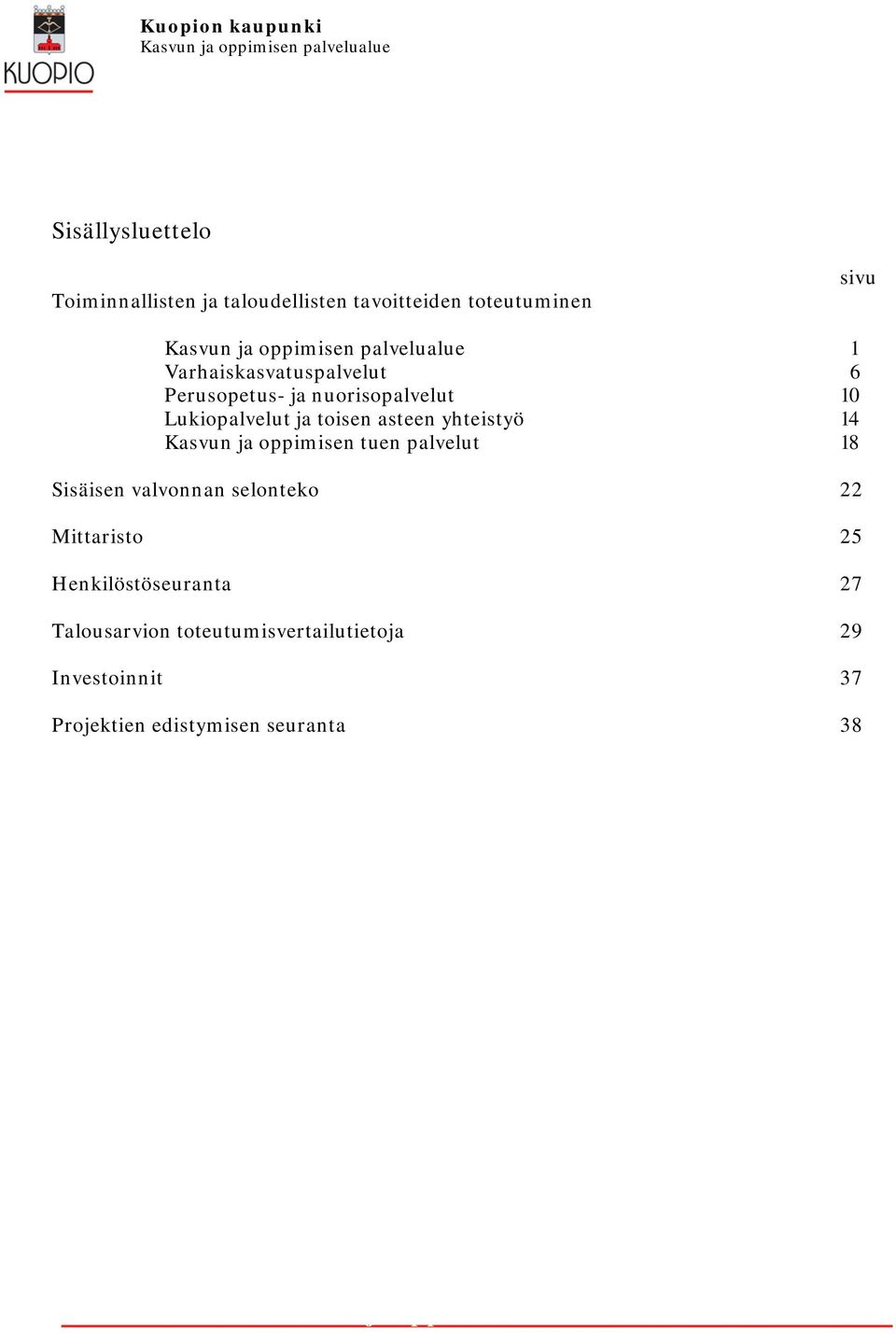 yhteistyö 14 Kasvun ja oppimisen tuen palvelut 18 Sisäisen valvonnan selonteko 22 Mittaristo 25 Henkilöstöseuranta 27 Talousarvion