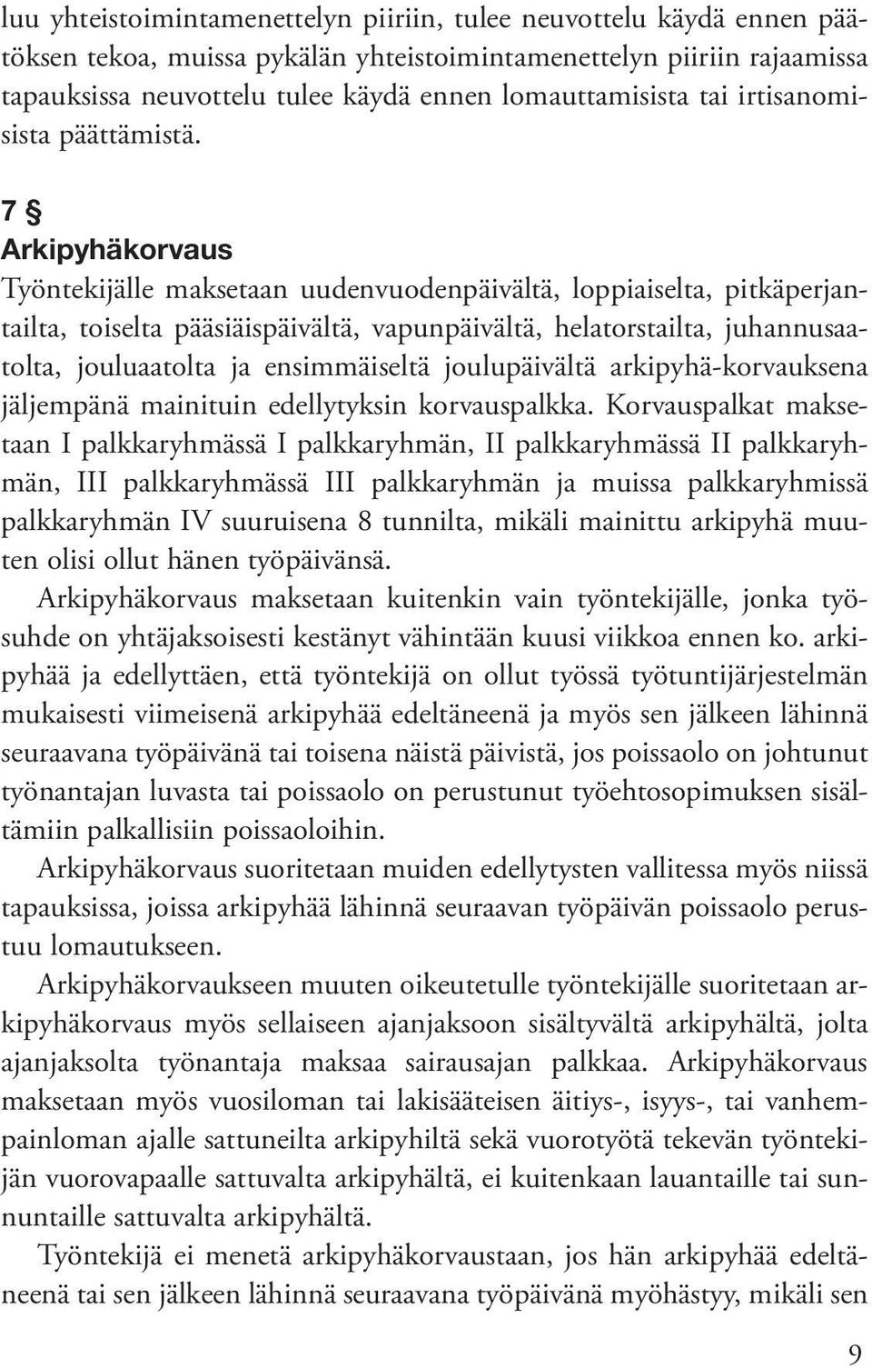 7 Arkipyhäkorvaus Työntekijälle maksetaan uudenvuodenpäivältä, loppiaiselta, pitkäperjantailta, toiselta pääsiäispäivältä, vapunpäivältä, helatorstailta, juhannusaatolta, jouluaatolta ja