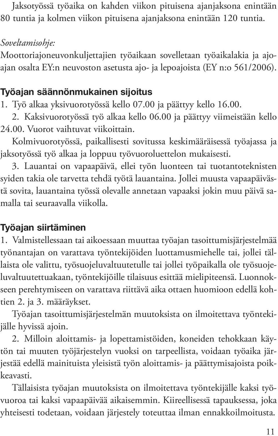 Työ alkaa yksivuorotyössä kello 07.00 ja päättyy kello 16.00. 2. Kaksivuorotyössä työ alkaa kello 06.00 ja päättyy viimeistään kello 24.00. Vuorot vaihtuvat viikoittain.