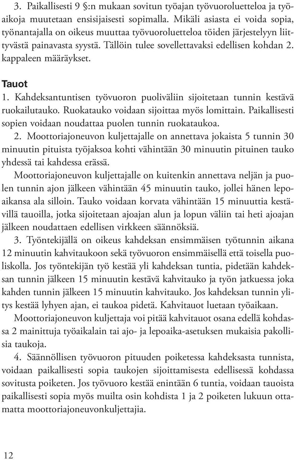 kappaleen määräykset. Tauot 1. Kahdeksantuntisen työvuoron puoliväliin sijoitetaan tunnin kestävä ruokailutauko. Ruokatauko voidaan sijoittaa myös lomittain.