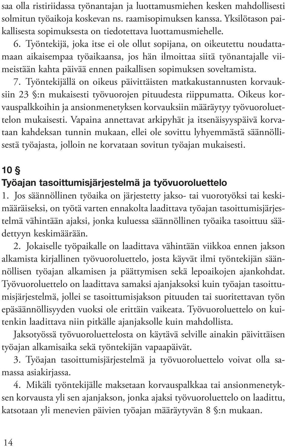 Työntekijä, joka itse ei ole ollut sopijana, on oikeutettu noudattamaan aikaisempaa työaikaansa, jos hän ilmoittaa siitä työnantajalle viimeistään kahta päivää ennen paikallisen sopimuksen