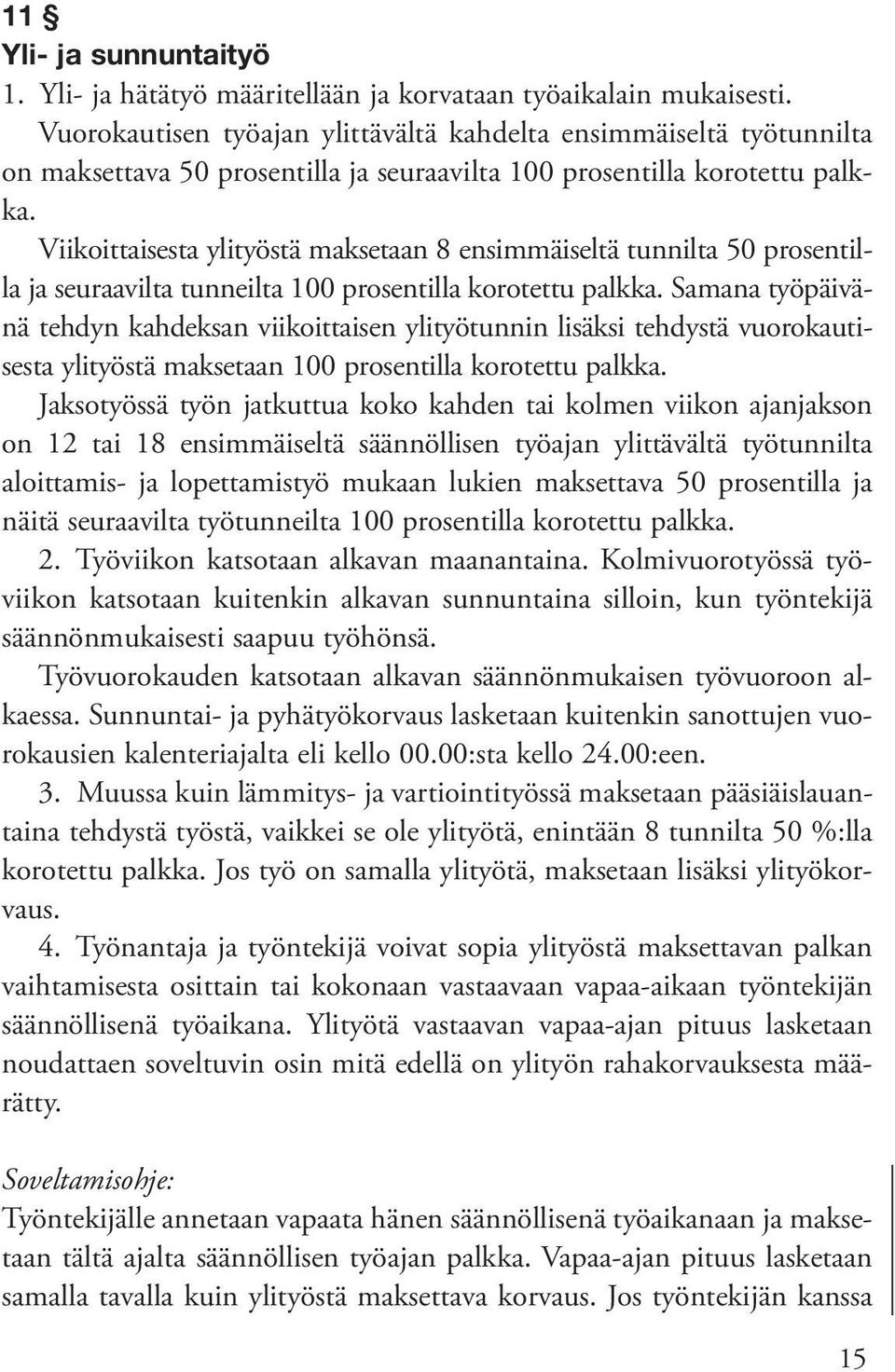 Viikoittaisesta ylityöstä maksetaan 8 ensimmäiseltä tunnilta 50 prosentilla ja seuraavilta tunneilta 100 prosentilla korotettu palkka.