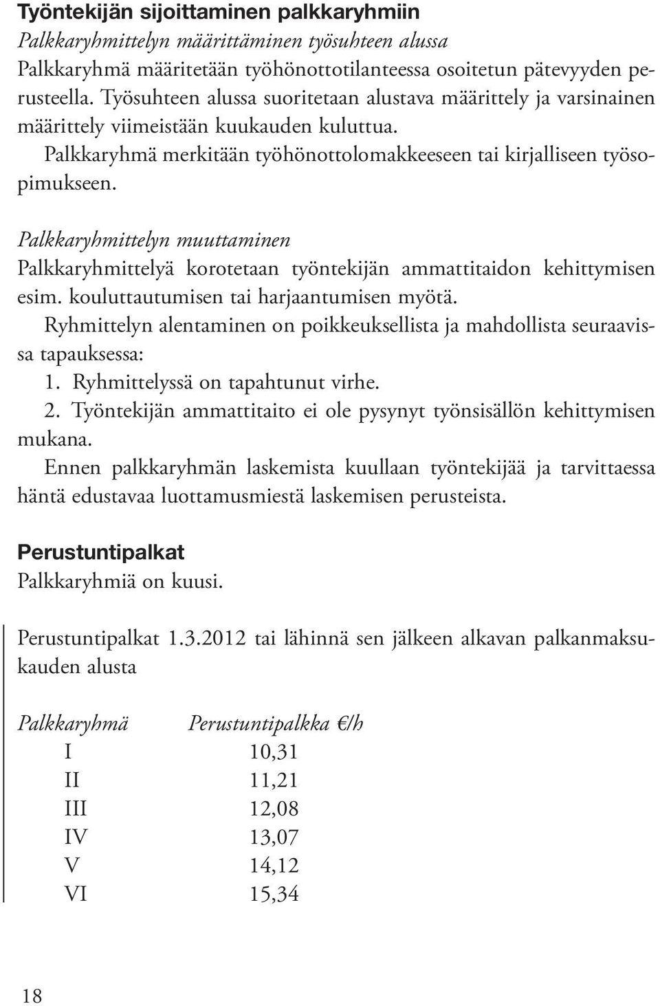 Palkkaryhmittelyn muuttaminen Palkkaryhmittelyä korotetaan työntekijän ammattitaidon kehittymisen esim. kouluttautumisen tai harjaantumisen myötä.