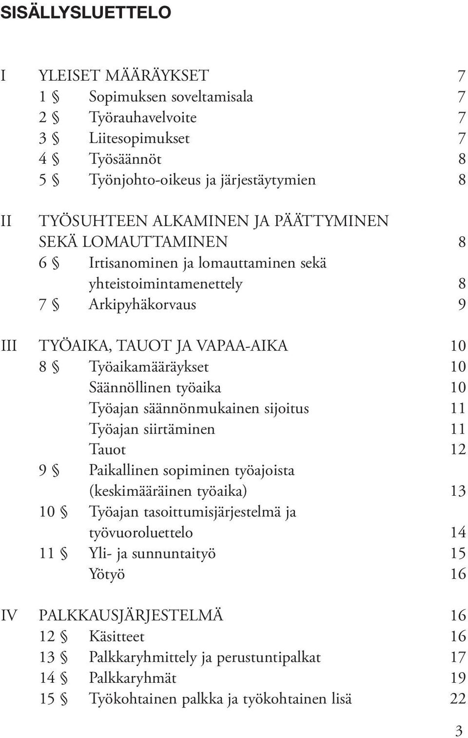 työaika 10 Työajan säännönmukainen sijoitus 11 Työajan siirtäminen 11 Tauot 12 9 Paikallinen sopiminen työajoista (keskimääräinen työaika) 13 10 Työajan tasoittumisjärjestelmä ja