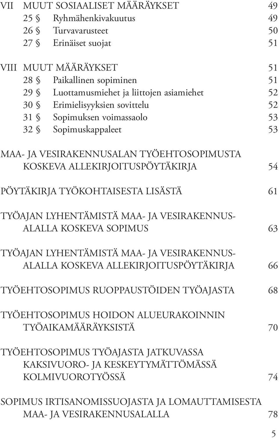 61 TYÖAJAN LYHENTÄMISTÄ MAA- JA VESIRAKENNUS- ALALLA KOSKEVA SOPIMUS 63 TYÖAJAN LYHENTÄMISTÄ MAA- JA VESIRAKENNUS- ALALLA KOSKEVA ALLEKIRJOITUSPÖYTÄKIRJA 66 TYÖEHTOSOPIMUS RUOPPAUSTÖIDEN TYÖAJASTA 68