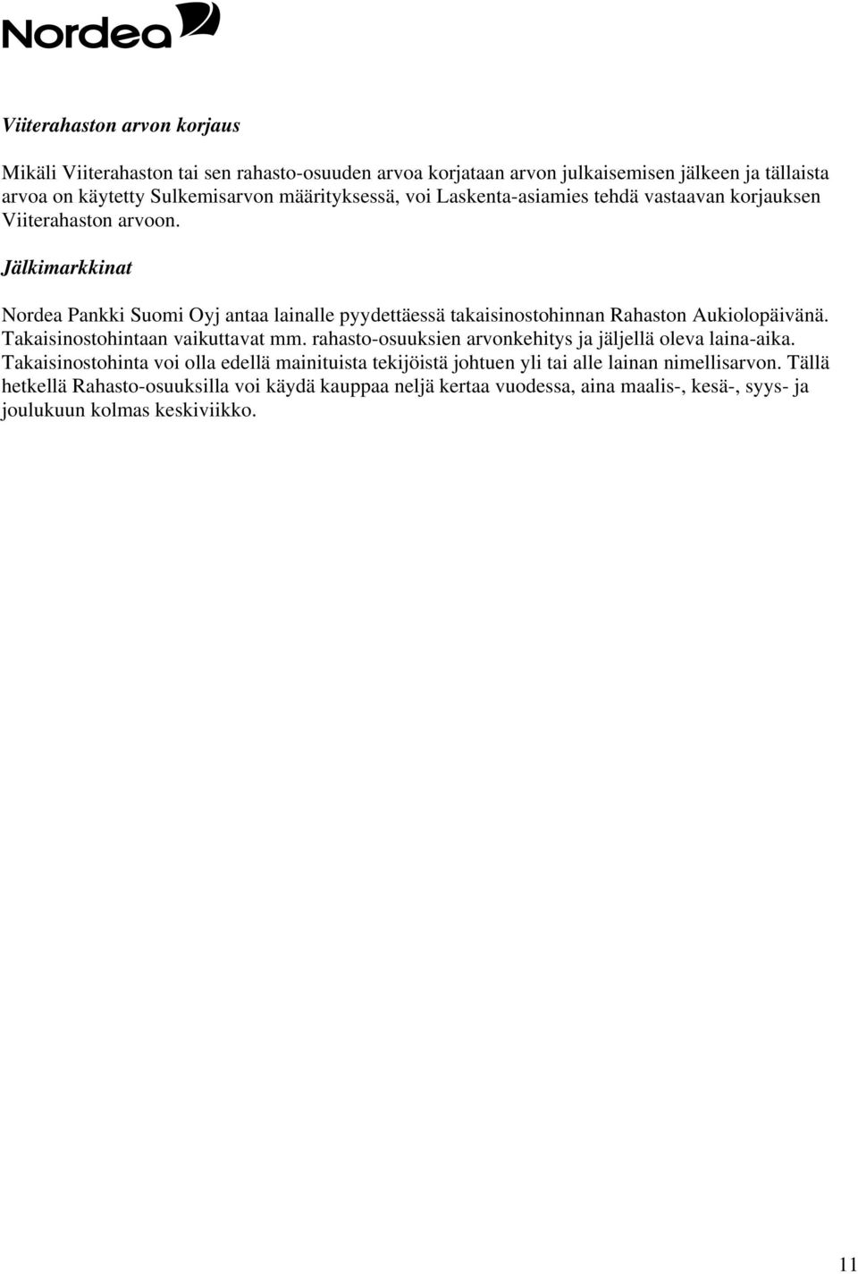 Jälkimarkkinat Nordea Pankki Suomi Oyj antaa lainalle pyydettäessä takaisinostohinnan Rahaston Aukiolopäivänä. Takaisinostohintaan vaikuttavat mm.