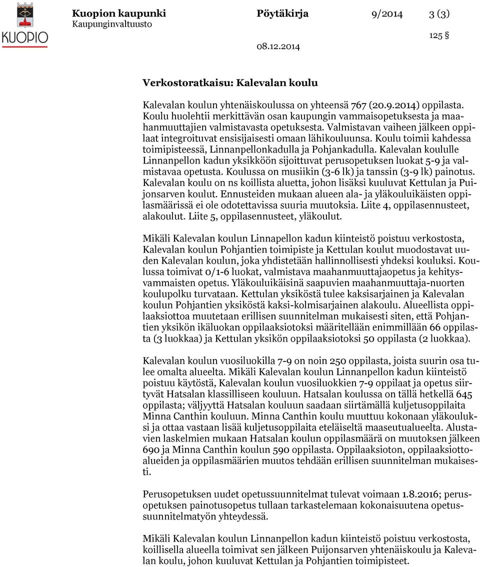 Koulu toimii kahdessa toimipisteessä, Linnanpellonkadulla ja Pohjankadulla. Kalevalan koululle Linnanpellon kadun yksikköön sijoittuvat perusopetuksen luokat 5-9 ja valmistavaa opetusta.