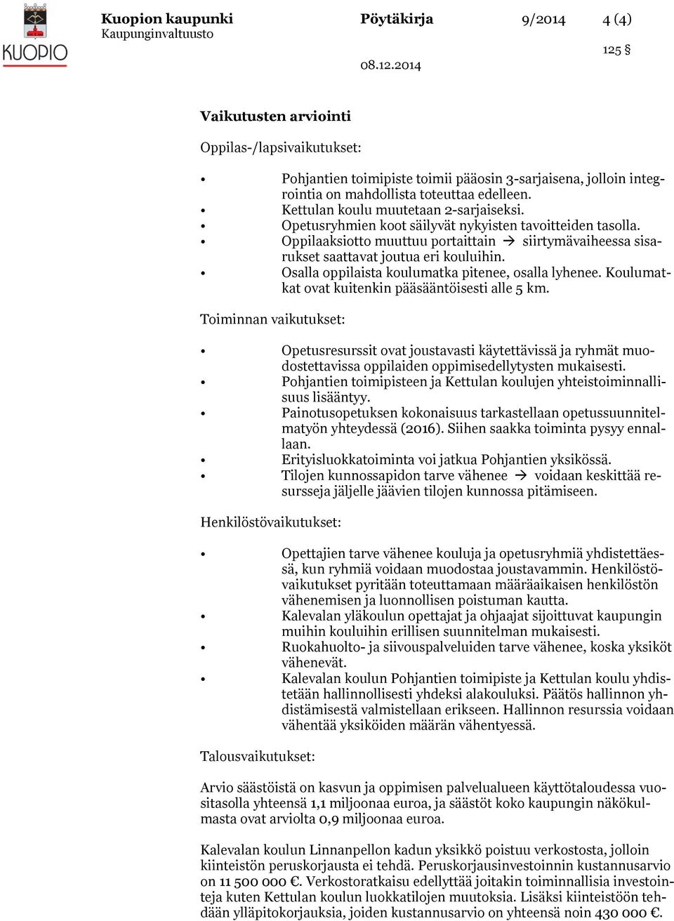 Osalla oppilaista koulumatka pitenee, osalla lyhenee. Koulumatkat ovat kuitenkin pääsääntöisesti alle 5 km.