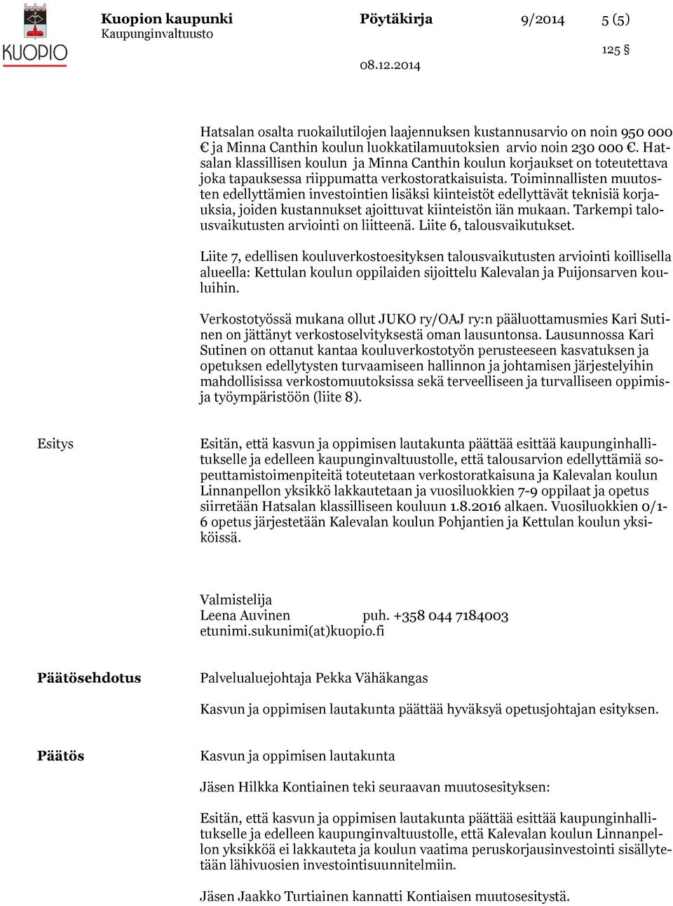 Toiminnallisten muutosten edellyttämien investointien lisäksi kiinteistöt edellyttävät teknisiä korjauksia, joiden kustannukset ajoittuvat kiinteistön iän mukaan.