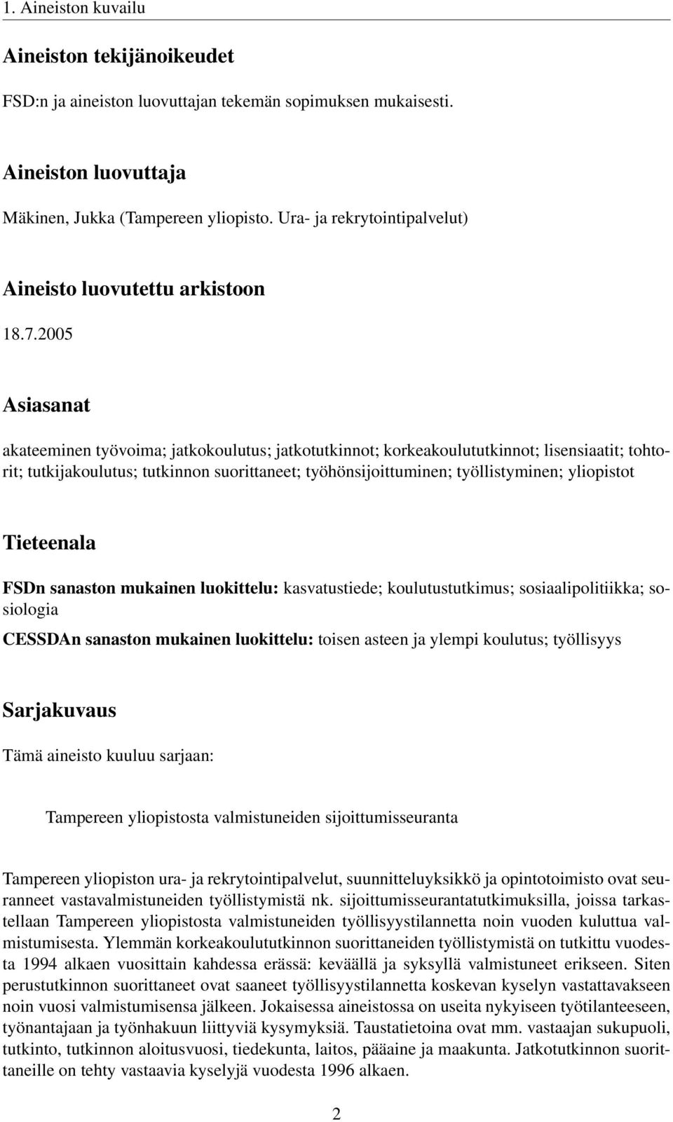 2005 Asiasanat akateeminen työvoima; jatkokoulutus; jatkotutkinnot; korkeakoulututkinnot; lisensiaatit; tohtorit; tutkijakoulutus; tutkinnon suorittaneet; työhönsijoittuminen; työllistyminen;