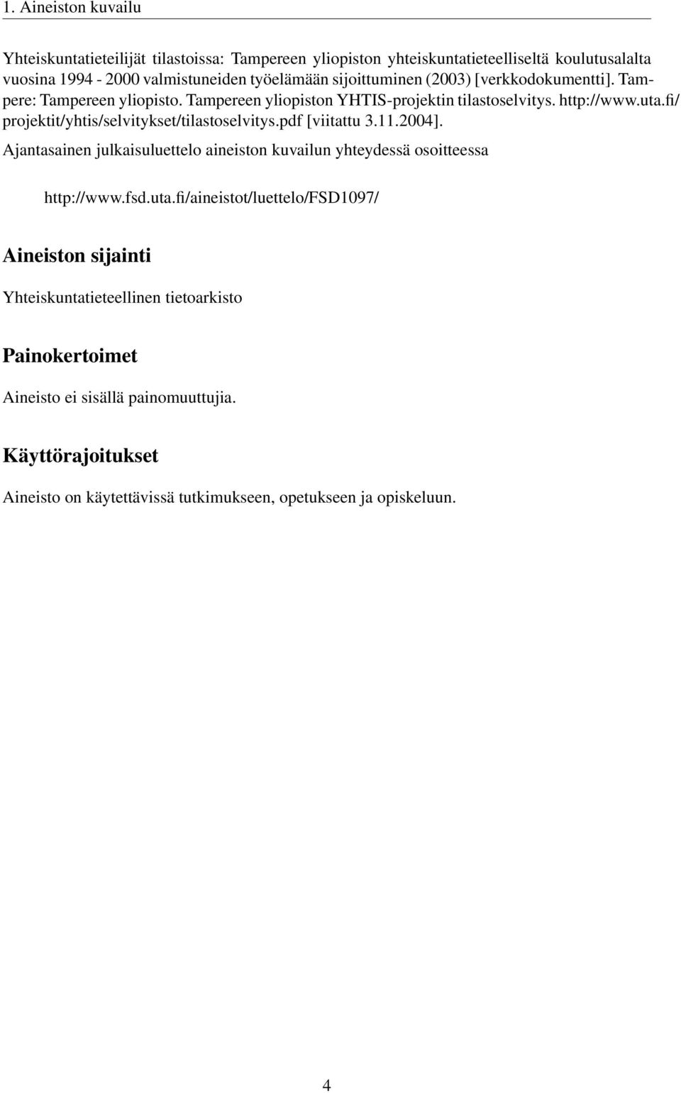 fi/ projektit/yhtis/selvitykset/tilastoselvitys.pdf [viitattu 3.11.2004]. Ajantasainen julkaisuluettelo aineiston kuvailun yhteydessä osoitteessa http://www.fsd.uta.