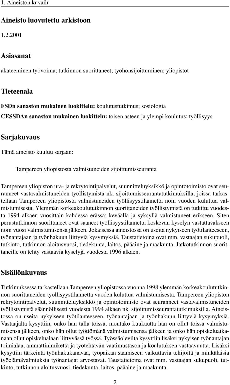 luokittelu: toisen asteen ja ylempi koulutus; työllisyys Sarjakuvaus Tämä aineisto kuuluu sarjaan: Tampereen yliopistosta valmistuneiden sijoittumisseuranta Tampereen yliopiston ura- ja