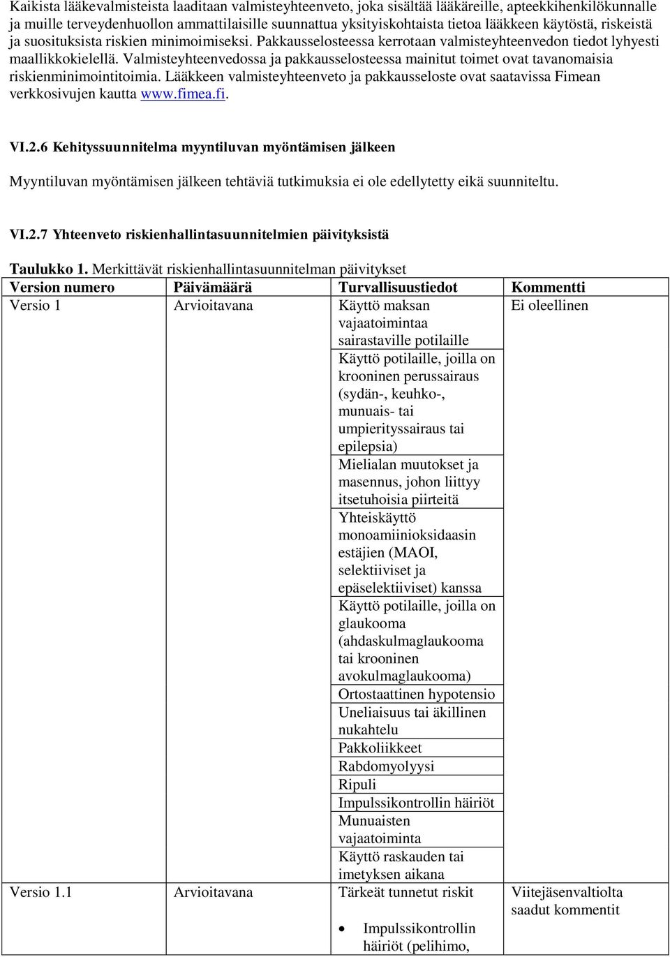 Valmisteyhteenvedossa ja pakkausselosteessa mainitut toimet ovat tavanomaisia riskienminimointitoimia. Lääkkeen valmisteyhteenveto ja pakkausseloste ovat saatavissa Fimean verkkosivujen kautta www.