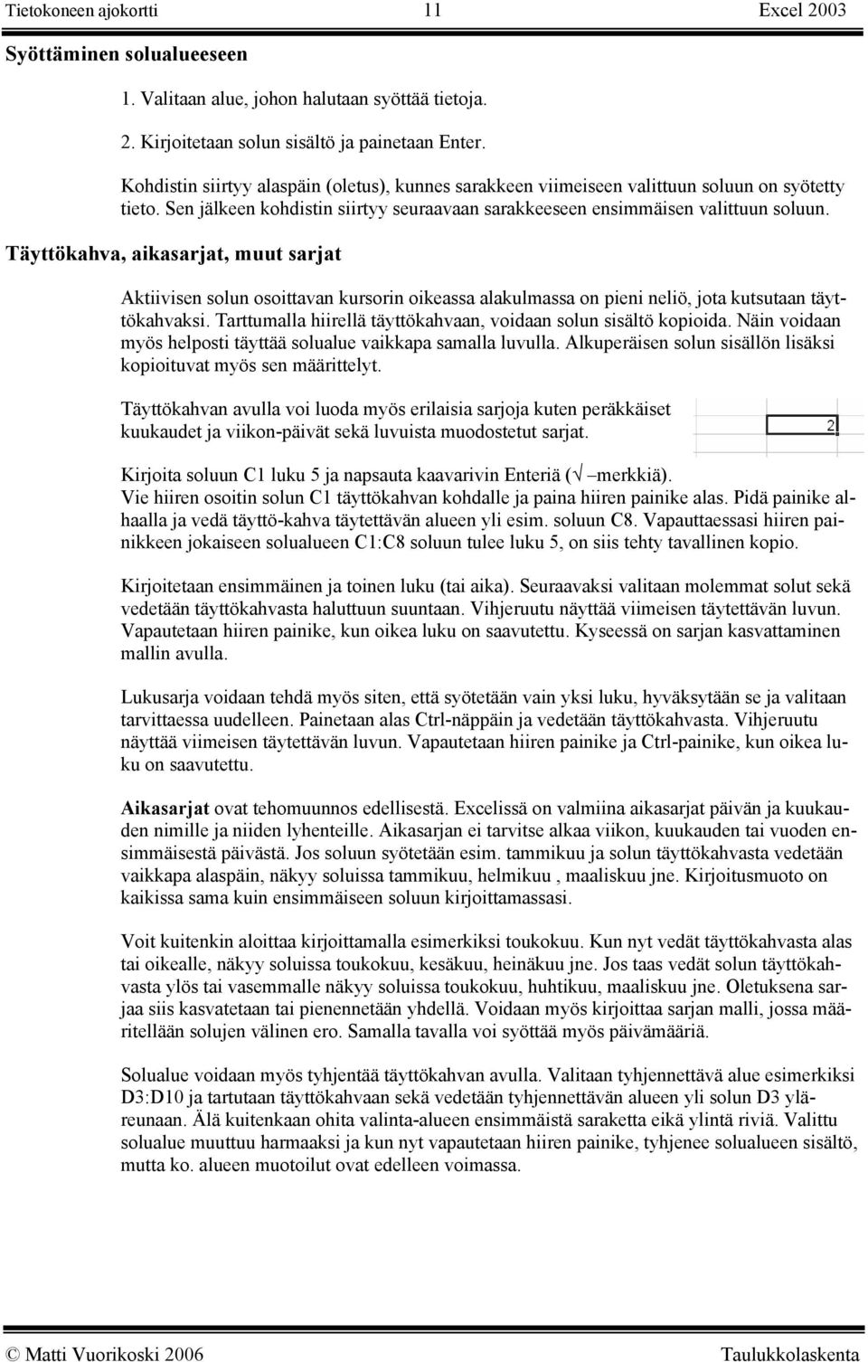 Täyttökahva, aikasarjat, muut sarjat Aktiivisen solun osoittavan kursorin oikeassa alakulmassa on pieni neliö, jota kutsutaan täyttökahvaksi.