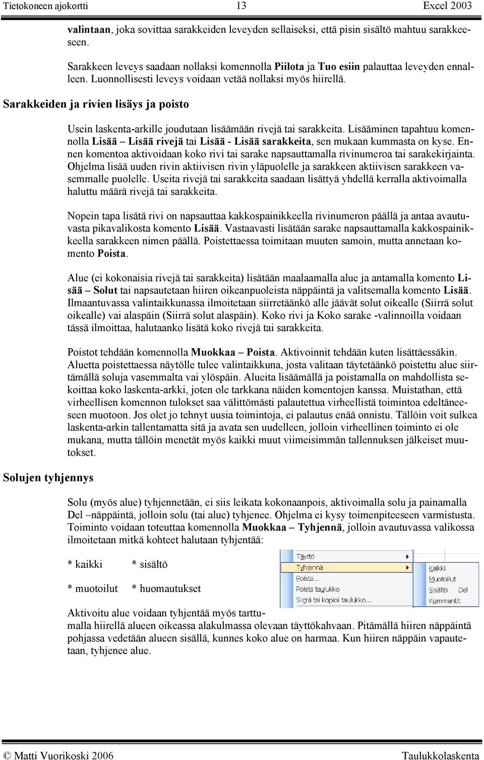 Sarakkeiden ja rivien lisäys ja poisto Solujen tyhjennys Usein laskenta-arkille joudutaan lisäämään rivejä tai sarakkeita.