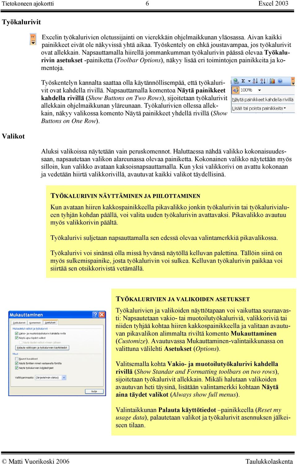 Napsauttamalla hiirellä jommankumman työkalurivin päässä olevaa Työkalurivin asetukset -painiketta (Toolbar Options), näkyy lisää eri toimintojen painikkeita ja komentoja.