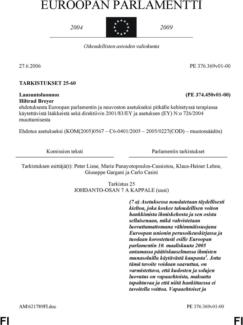 726/2004 muuttamisesta Ehdotus asetukseksi (KOM(2005)0567 C6-0401/2005 2005/0227(COD) muutossäädös) Komission teksti Parlamentin tarkistukset Tarkistuksen esittäjä(t): Peter Liese, Marie
