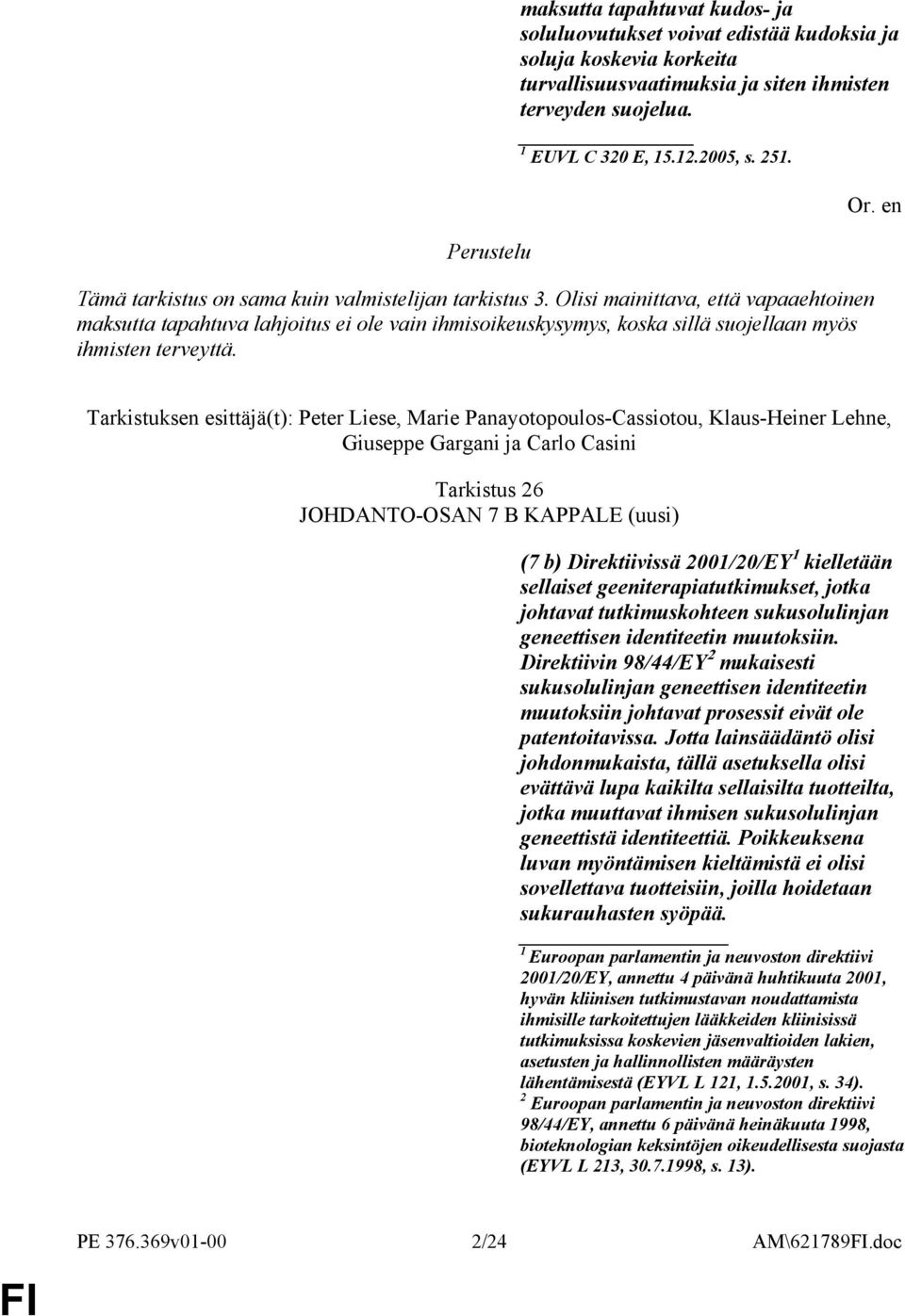 Tarkistuksen esittäjä(t): Peter Liese, Marie Panayotopoulos-Cassiotou, Klaus-Heiner Lehne, Giuseppe Gargani ja Carlo Casini Tarkistus 26 JOHDANTO-OSAN 7 B KAPPALE (uusi) (7 b) Direktiivissä