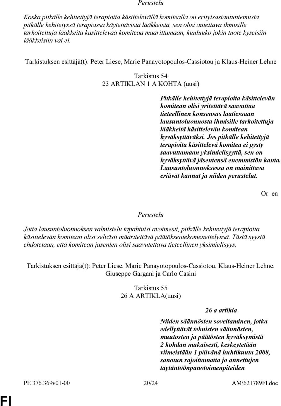 Tarkistus 54 23 ARTIKLAN 1 A KOHTA (uusi) Pitkälle kehitettyjä terapioita käsittelevän komitean olisi yritettävä saavuttaa tieteellinen konsensus laatiessaan lausuntoluonnosta ihmisille tarkoitettuja