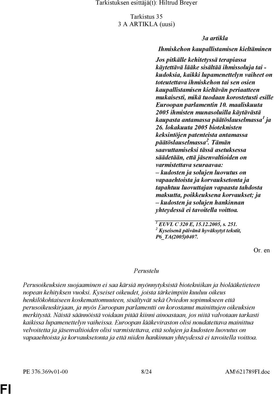 maaliskuuta 2005 ihmisten munasoluilla käytävästä kaupasta antamassa päätöslauselmassa 1 ja 26. lokakuuta 2005 bioteknisten keksintöjen patenteista antamassa päätöslauselmassa 2.