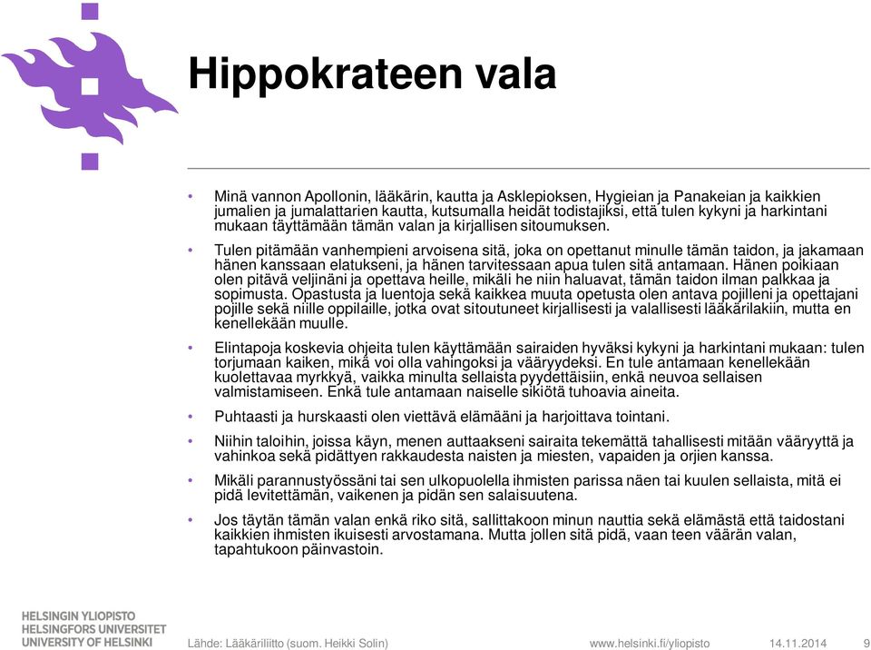 Tulen pitämään vanhempieni arvoisena sitä, joka on opettanut minulle tämän taidon, ja jakamaan hänen kanssaan elatukseni, ja hänen tarvitessaan apua tulen sitä antamaan.