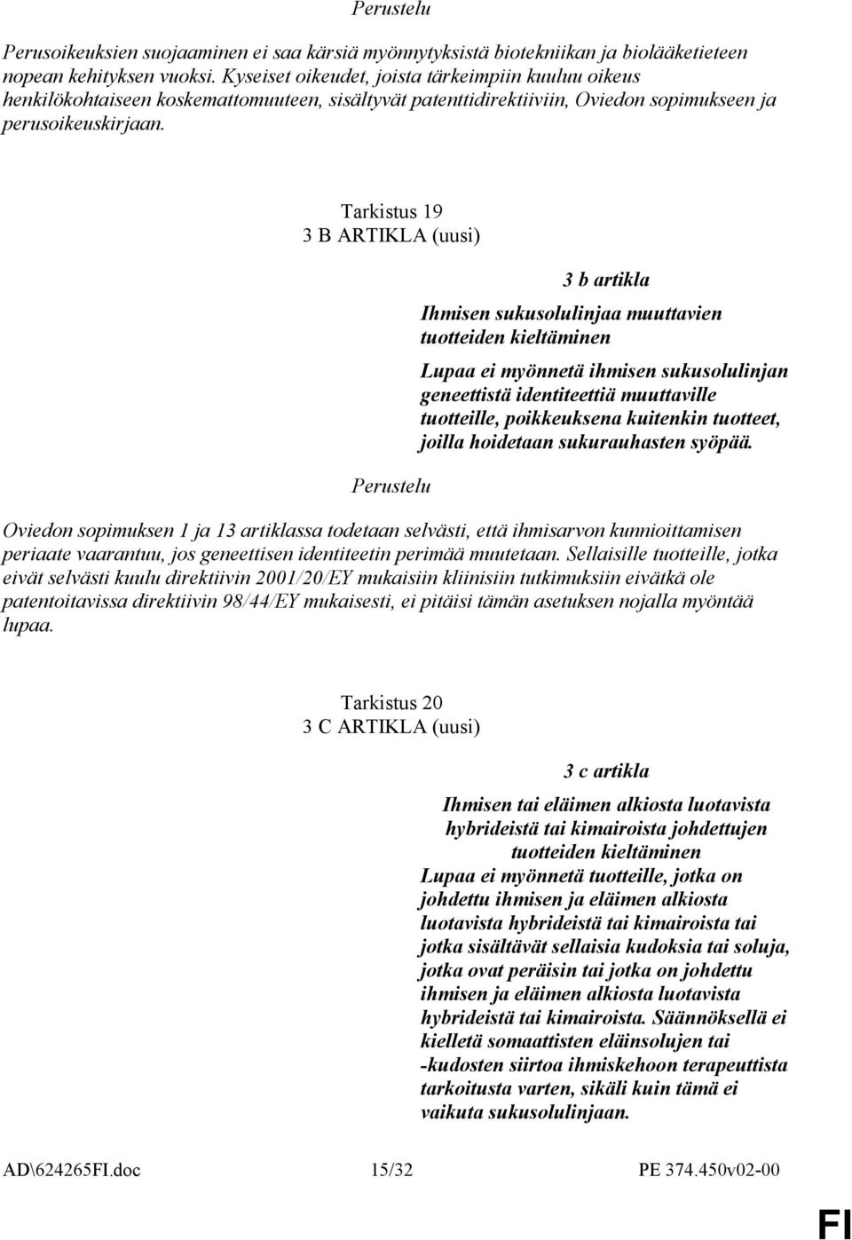 Tarkistus 19 3 B ARTIKLA (uusi) 3 b artikla Ihmisen sukusolulinjaa muuttavien tuotteiden kieltäminen Lupaa ei myönnetä ihmisen sukusolulinjan geneettistä identiteettiä muuttaville tuotteille,