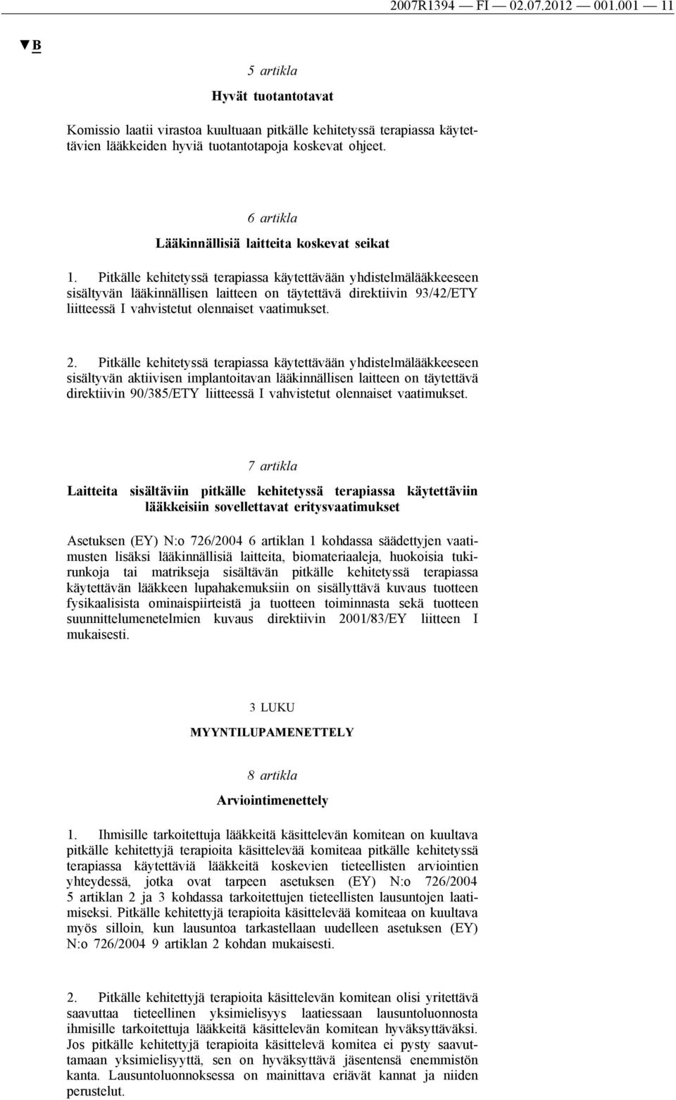 Pitkälle kehitetyssä terapiassa käytettävään yhdistelmälääkkeeseen sisältyvän lääkinnällisen laitteen on täytettävä direktiivin 93/42/ETY liitteessä I vahvistetut olennaiset vaatimukset. 2.