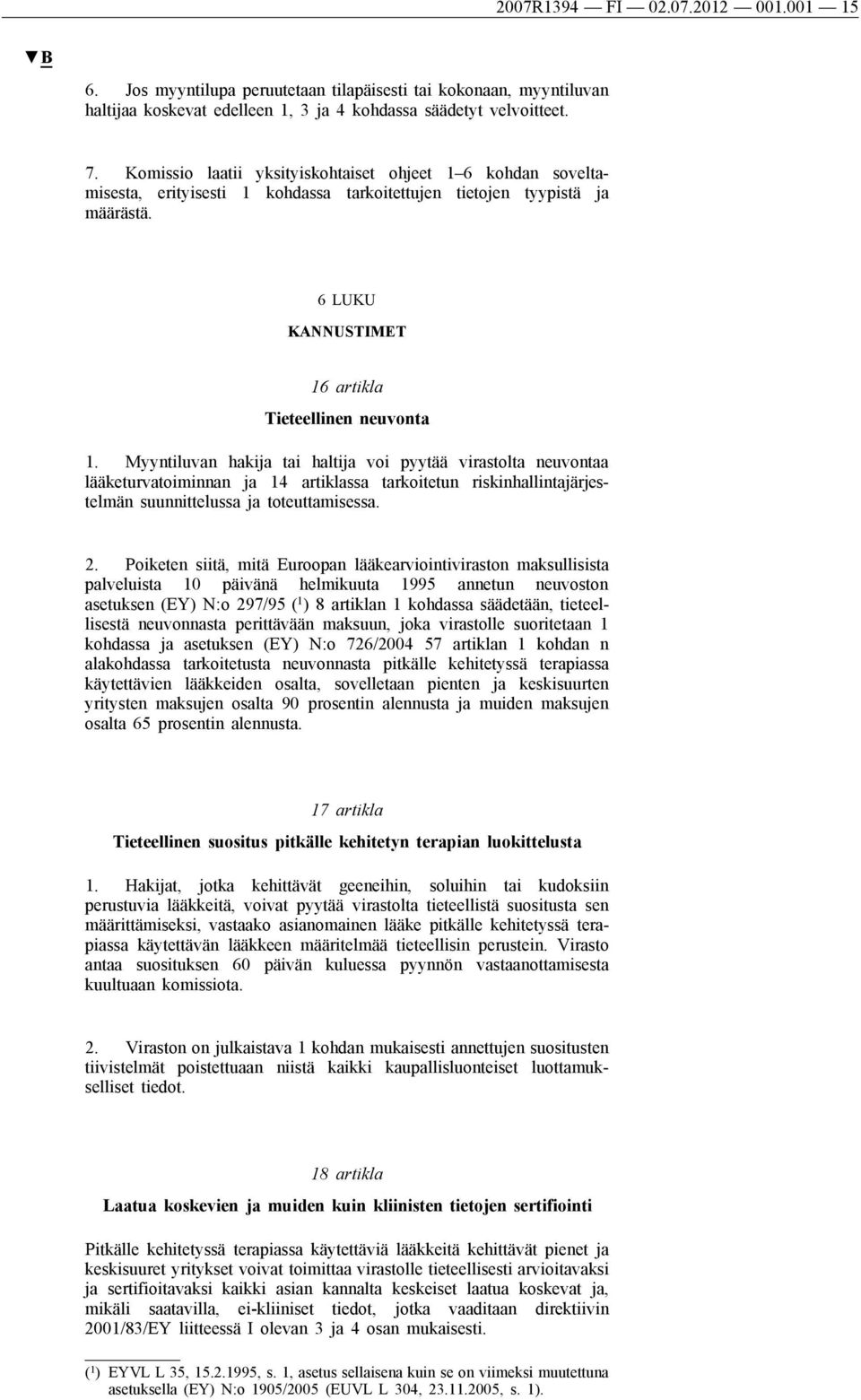 Myyntiluvan hakija tai haltija voi pyytää virastolta neuvontaa lääketurvatoiminnan ja 14 artiklassa tarkoitetun riskinhallintajärjestelmän suunnittelussa ja toteuttamisessa. 2.