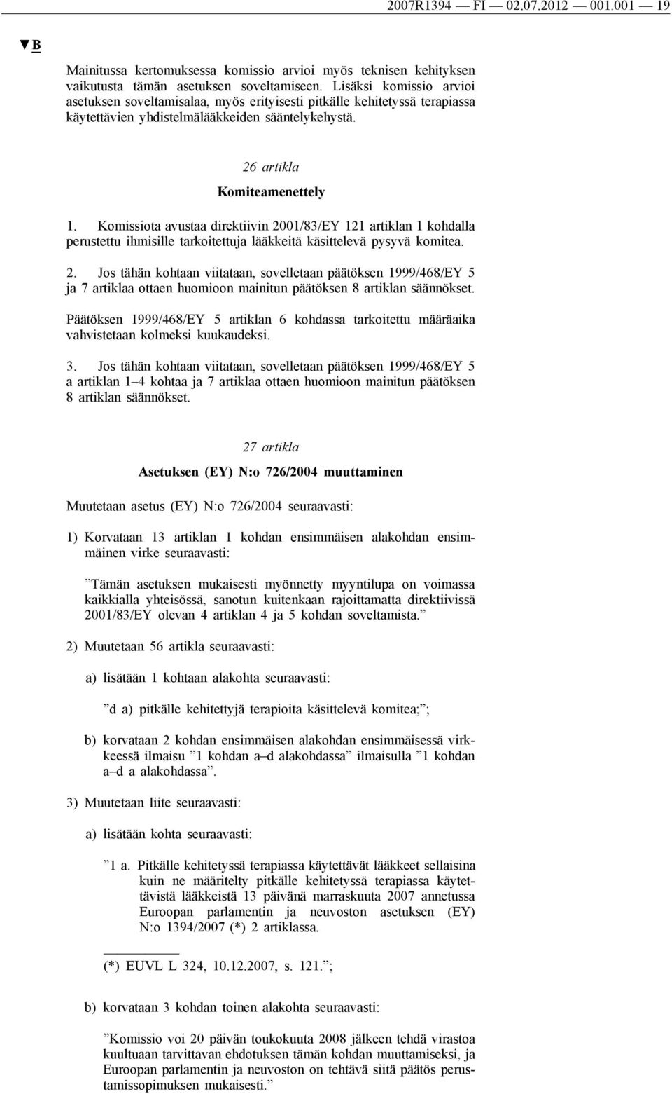 Komissiota avustaa direktiivin 2001/83/EY 121 artiklan 1 kohdalla perustettu ihmisille tarkoitettuja lääkkeitä käsittelevä pysyvä komitea. 2. Jos tähän kohtaan viitataan, sovelletaan päätöksen 1999/468/EY 5 ja 7 artiklaa ottaen huomioon mainitun päätöksen 8 artiklan säännökset.