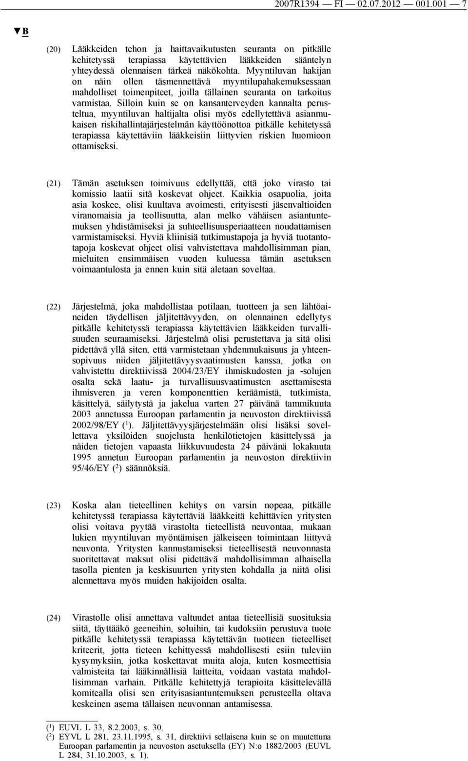 Silloin kuin se on kansanterveyden kannalta perusteltua, myyntiluvan haltijalta olisi myös edellytettävä asianmukaisen riskihallintajärjestelmän käyttöönottoa pitkälle kehitetyssä terapiassa