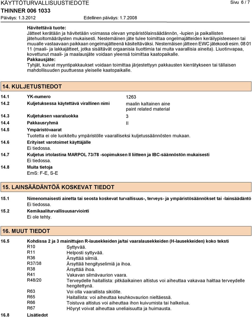 08 01 11 (maali- ja lakkajätteet, jotka sisältävät orgaanisia liuottimia tai muita vaarallisia aineita). Liuotinvapaa, kovettunut maali- ja maalausjäte voidaan yleensä toimittaa kaatopaikalle.