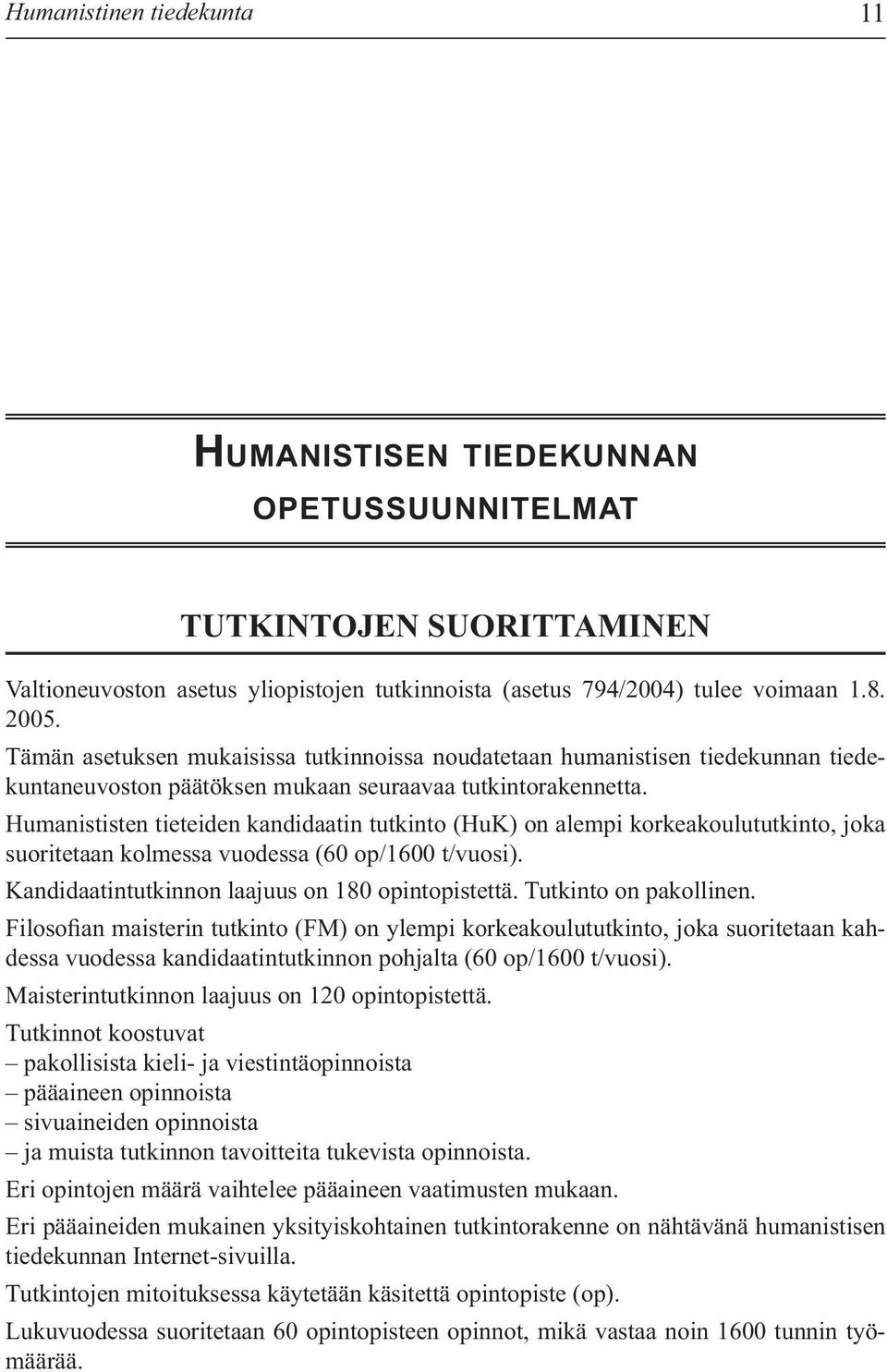 Humanististen tieteiden kandidaatin tutkinto (HuK) on alempi korkeakoulututkinto, joka suoritetaan kolmessa vuodessa (60 op/1600 t/vuosi). Kandidaatintutkinnon laajuus on 180 opintopistettä.