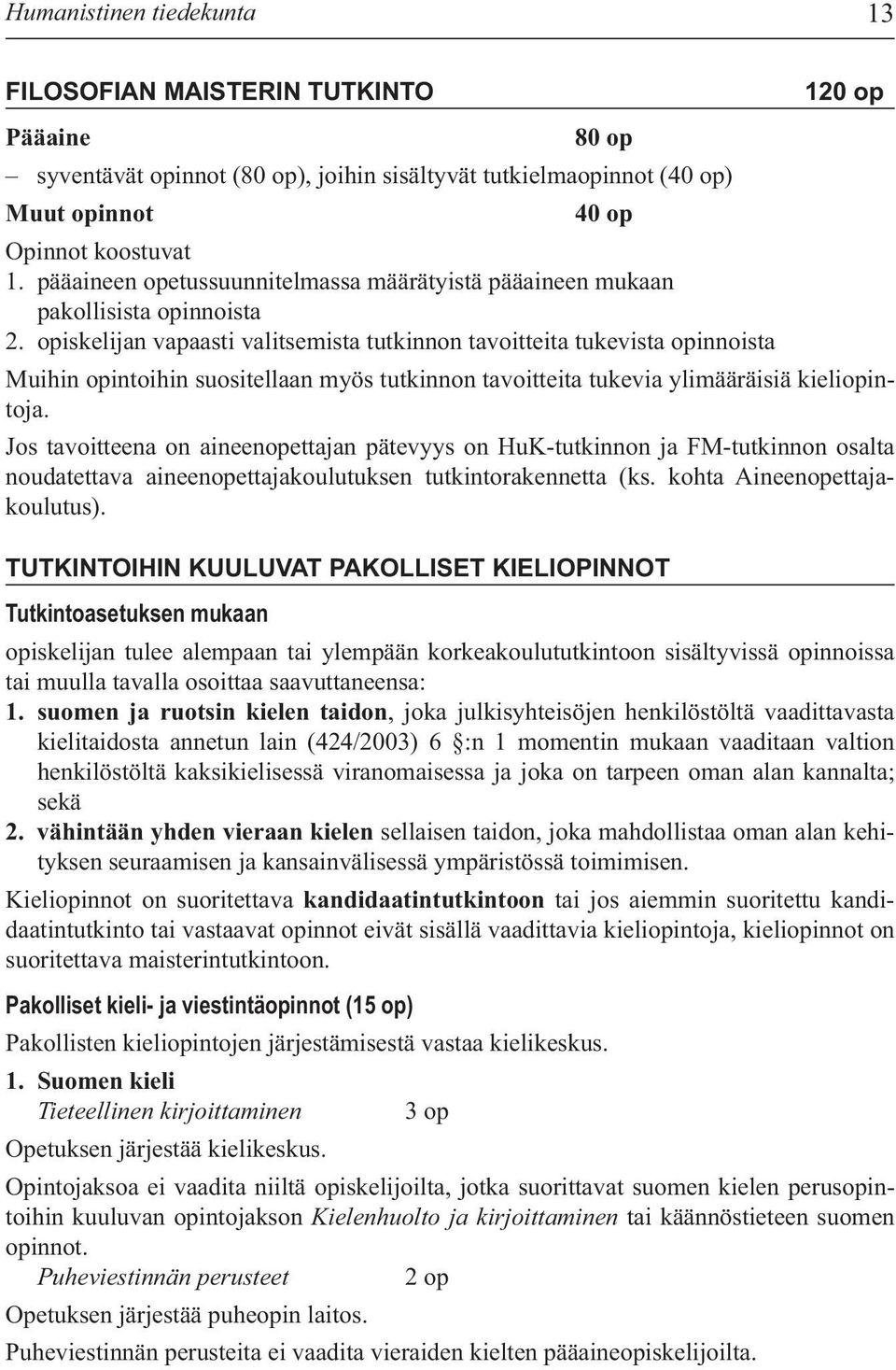 opiskelijan vapaasti valitsemista tutkinnon tavoitteita tukevista opinnoista Muihin opintoihin suositellaan myös tutkinnon tavoitteita tukevia ylimääräisiä kieliopintoja.