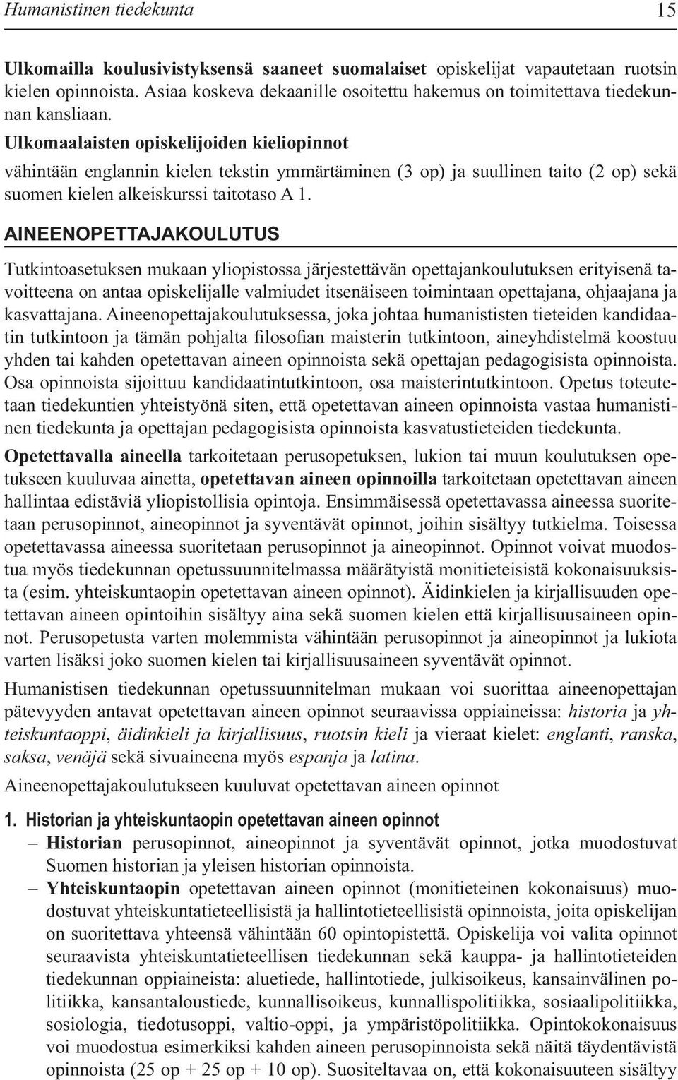 AINEENOPETTAJAKOULUTUS Tutkintoasetuksen mukaan yliopistossa järjestettävän opettajankoulutuksen erityisenä tavoitteena on antaa opiskelijalle valmiudet itsenäiseen toimintaan opettajana, ohjaajana