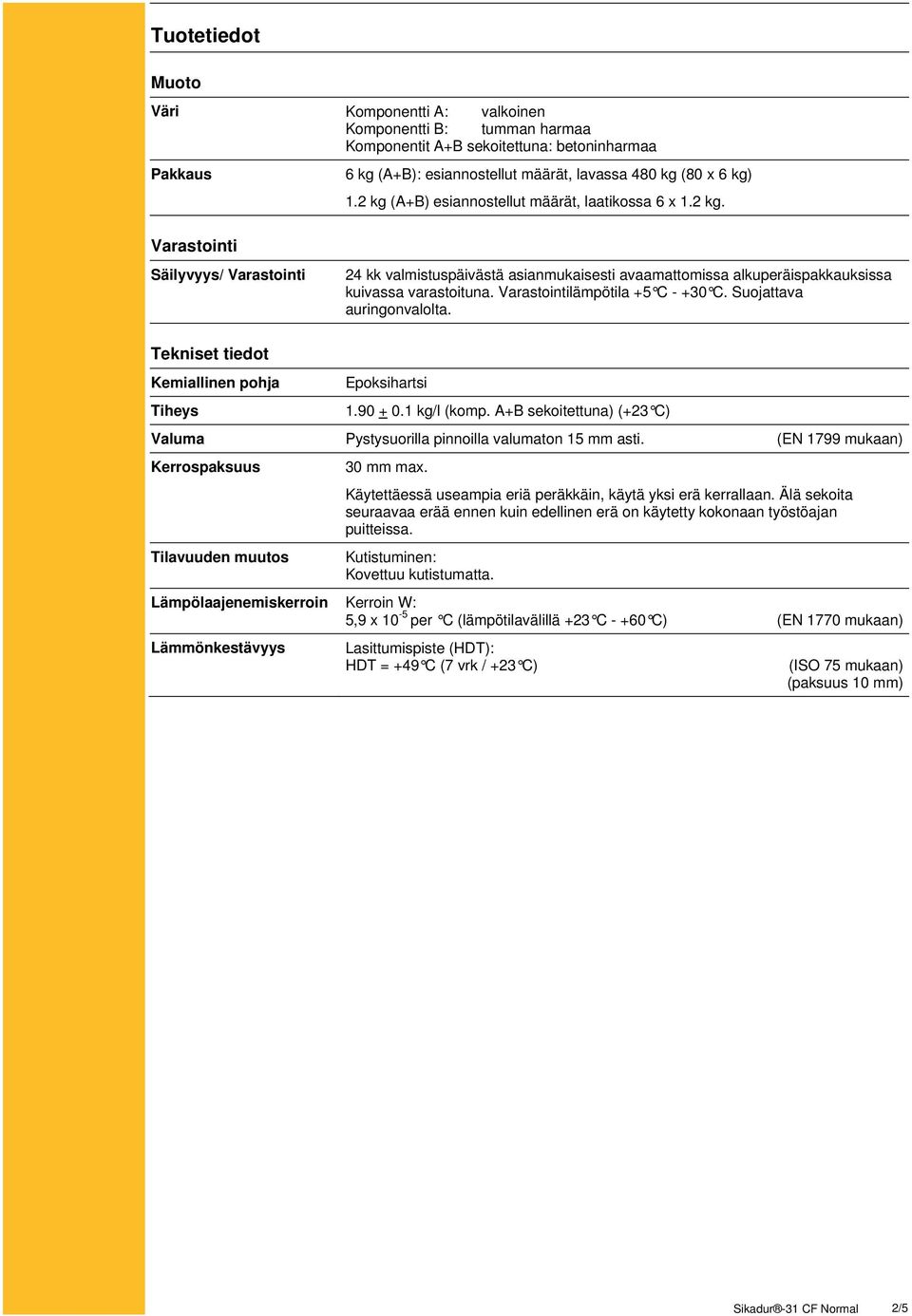 Varastointilämpötila +5 C - +30 C. Suojattava auringonvalolta. Tekniset tiedot Kemiallinen pohja Tiheys Epoksihartsi 1.90 + 0.1 kg/l (komp.