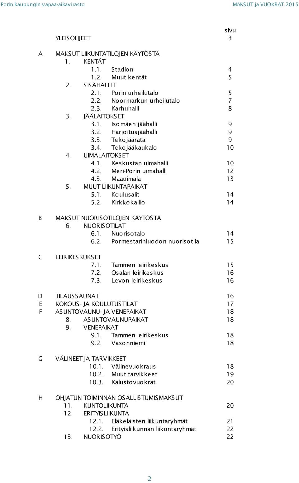 MUUT LIIKUNTAPAIKAT 5.1. Koulusalit 14 5.2. Kirkkokallio 14 MAKSUT NUORISOTILOJEN KÄYTÖSTÄ 6. NUORISOTILAT 6.1. Nuorisotalo 14 6.2. Pormestarinluodon nuorisotila 15 LEIRIKESKUKSET 7.1. Tammen leirikeskus 15 7.