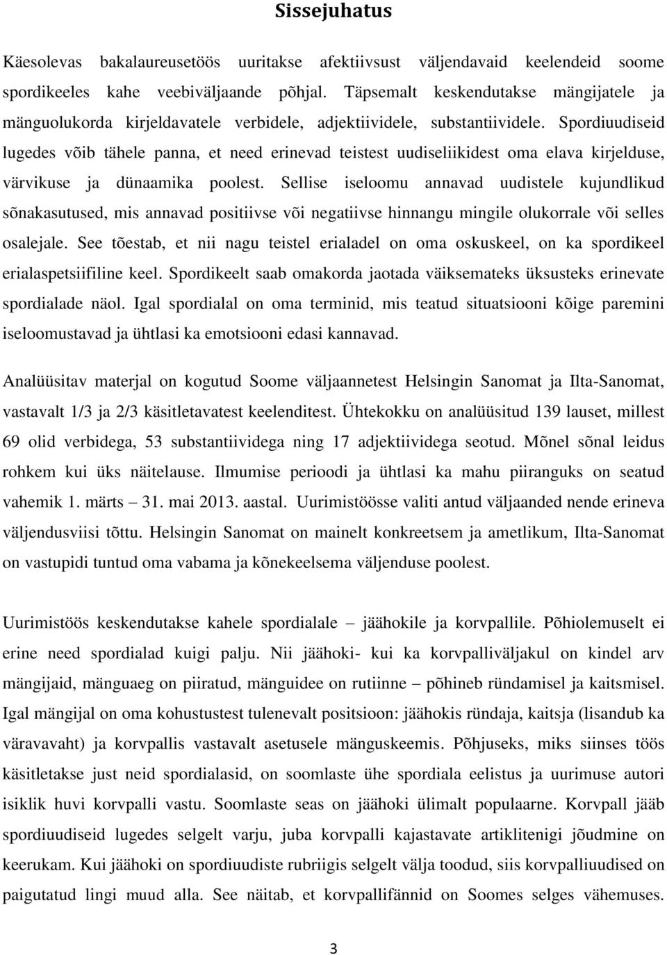 Spordiuudiseid lugedes võib tähele panna, et need erinevad teistest uudiseliikidest oma elava kirjelduse, värvikuse ja dünaamika poolest.