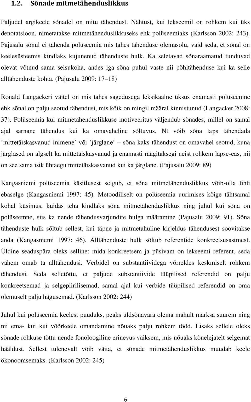 Pajusalu sõnul ei tähenda polüseemia mis tahes tähenduse olemasolu, vaid seda, et sõnal on keelesüsteemis kindlaks kujunenud tähenduste hulk.